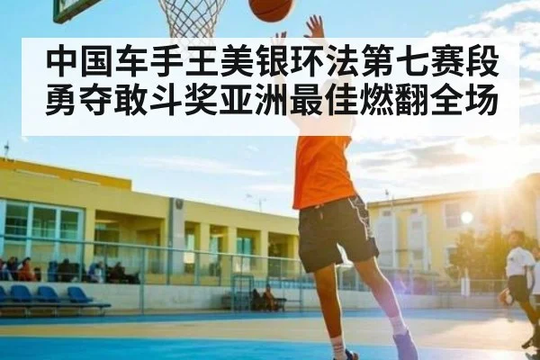 中国车手王美银环法第七赛段勇夺敢斗奖亚洲最佳燃翻全场